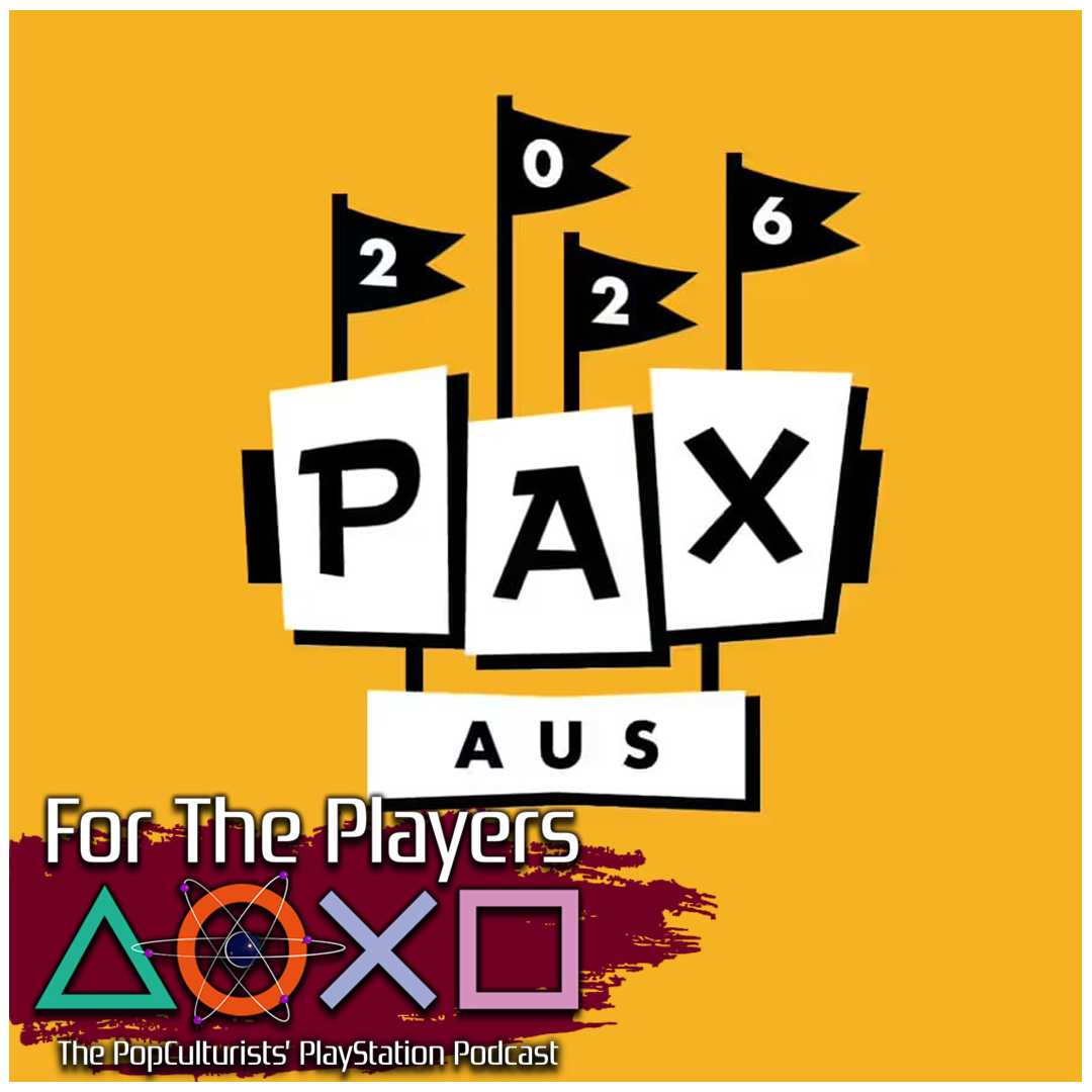 PAX Aus 2026 Was Different… | For The Players – The PopC PlayStation Podcast EP458
